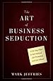 The Art of Business Seduction: A 30-Day Plan to Get Noticed, Get Promoted and Get Ahead