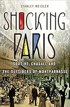Shocking Paris: Soutine; Chagall and the Outsiders of Montparnasse