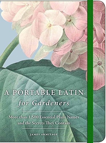 A Portable Latin for Gardeners: More than 1,500 Essential Plant Names and the Secrets They Contain by James Armitage
