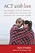 ACT with Love: Stop Struggling, Reconcile Differences, and Strengthen Your Relationship with Acceptance and Commitm