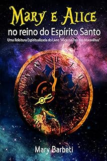 Livro Mary E Alice No Reino Do Espírito Santo: Uma Releitura Espiritualizada Do Livro "Alice No País Das Maravilhas"
