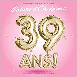Le Livre D Or De Mes 39 Ans Decoration Pour Le 39eme Anniversaire 39 Ans Deco Cadeau Pour Femme Sœur Ou Meilleure Amie Edition Ballons Or Les Felicitations Et Photos French Edition Anniversaire Betternotes 9781699919781 Amazon Com