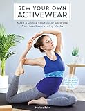 Sew Your Own Activewear: Make a Unique Sportswear Wardrobe from Four Basic Sewing Blocks by Melissa Fehr