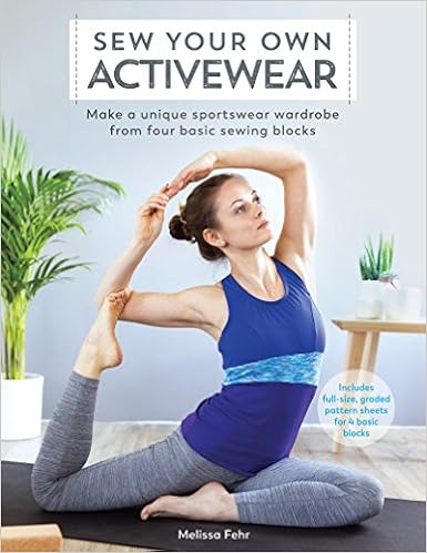 Sew Your Own Activewear: Make a Unique Sportswear Wardrobe from Four Basic Sewing Blocks, by Melissa Fehr Sew Your Own Activewear: Make a Unique Sportswear Wardrobe from Four Basic Sewing Blocks, by Melissa Fehr