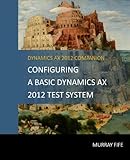 Configuring A Base Dynamics AX 2012 Test System (Dynamics AX 2012 Barebones Configuration Guides)