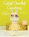Cutest Crochet Creations: 18 Amigurumi Toys to Crochet by 