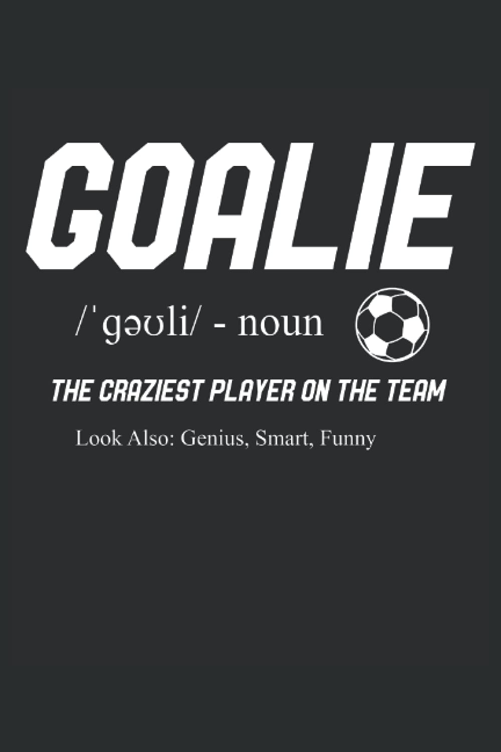 Goalkeeper Definition Goalie The Craziest Player On The Team: Lined Notebook Journal To Do Exercise Book Or Diary (6" x 9"inch) with 120 pages