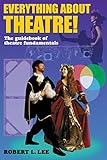 Everything about Theatre! The guidebook of theatre fundamentals by Robert L. Lee, Theodore O. Zapel