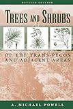 Trees & Shrubs of the Trans-Pecos and Adjacent Areas by A. Michael Powell