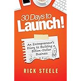30 Days to Launch!: An Entrepreneurs Diary To Building A Billion Dollar Business