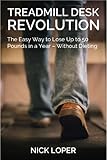 Treadmill Desk Revolution: The Easy Way to Lose Up to 50 Pounds in a Year - Without Dieting by Nick Loper