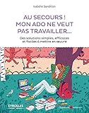 Au secours ! Mon ado ne veut pas travailler... : Des solutions simples, efficaces et faciles à mett by 