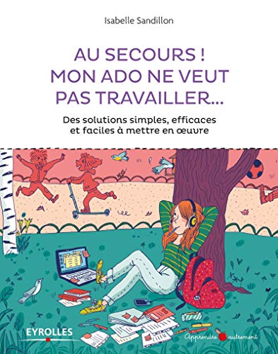 Au secours ! Mon ado ne veut pas travailler... : Des solutions simples, efficaces et faciles à mett by 