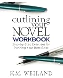 Outlining Your Novel Workbook: Step-by-Step Exercises for Planning Your Best Book