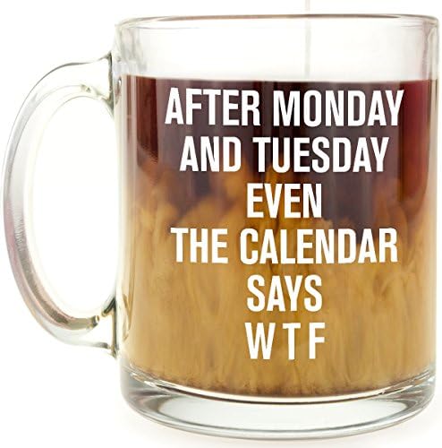 Funny Mug - After Monday and Tuesday WTF - 13 OZ Glass Coffee Mug - Gift for BFF, girlfriend, friend