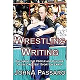 Wrestling Writing: Capturing the People and Culture of the Greatest Sport on Earth (The Wrestling Writing Singles Series)