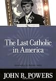 The Last Catholic in America (Loyola Classics) by John R. Powers, Amy Welborn