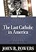 The Last Catholic in America (Loyola Classics) by John R. Powers, Amy Welborn
