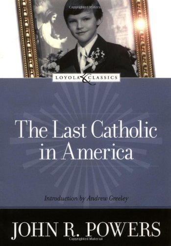 The Last Catholic in America (Loyola Classics) by John R. Powers