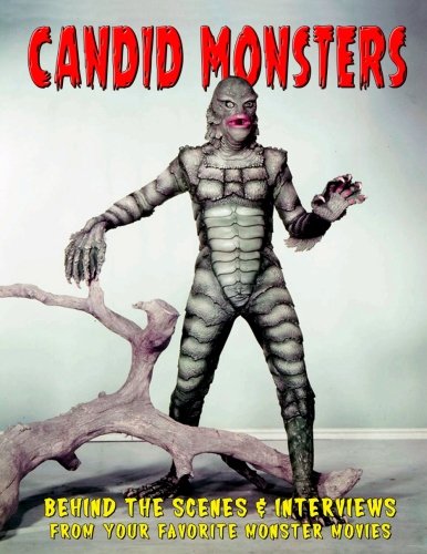 Candid Monsters: BEHIND THE SCENES PHOTOS, INTERVIEWS and ARTICLES from your favorite monster movies (Volume 1)