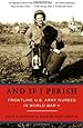 And If I Perish: Frontline U.S. Army Nurses in World War II