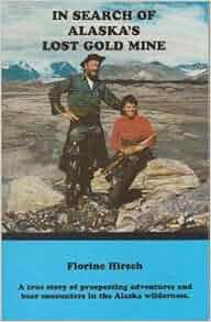 In Search Of Alaska S Lost Gold Mine A True Story Of
