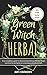 The Green Witch Herbal: Your Complete Guide to Discovering Wiccan Herbal Magic and How to Use Herbs by