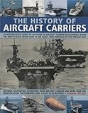The History of Aircraft Carriers: An authoritative guide to 100 years of aircraft carrier developmen by 