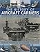 The History of Aircraft Carriers: An authoritative guide to 100 years of aircraft carrier developmen by 