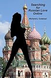 Searching For Russian Love Online: Answers to 75 of the Most Essential Questions About Finding, Meeting, and Marrying a Russian Bride
