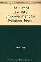 The Gift of Sexuality: Empowerment for Religious Teens 1893270327 Book Cover