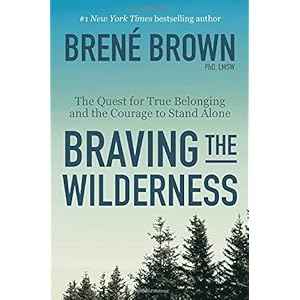 Braving the Wilderness: The Quest for True Belonging and the Courage to Stand Alone