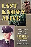 Last Known Alive: The Search for Sergeant First Class Donald L. Sparks, WIA, MIA, POW (Wisdom of Lif by Arlyn W Perkey