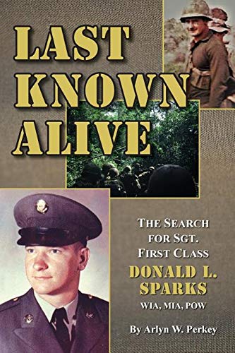 Last Known Alive: The Search for Sergeant First Class Donald L. Sparks, WIA, MIA, POW (Wisdom of Lif by Arlyn W Perkey