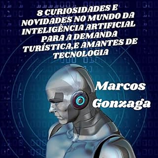 Livro 8 Curiosidades e Novidades no Mundo da Inteligência Artificial para demanda turística e amantes de tecnologia