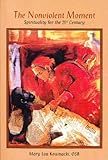 The Nonviolent Moment : Spirituality for the 21st Century, Kownacki, Mary Lou, 0966628586