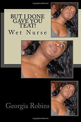 But I Done Gave You Teat!: Wet Nurse Paperback – October 23, 2015