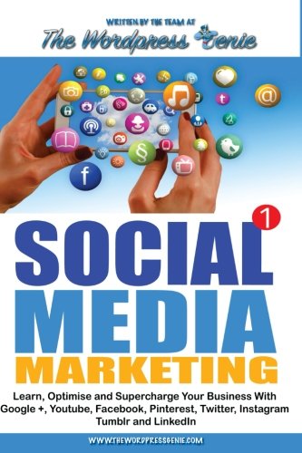Download Social Media Marketing: Learn, optimise and supercharge your business with Google+, Youtube, Facebook, Pinterest, Twitter, Instagram, Tumblr and LinkedIn