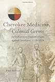 Cherokee Medicine, Colonial Germs: An Indigenous Nation’s Fight against Smallpox, 1518–1824 (New Directions in Native American Studies Series)
