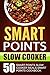 Smart Points Slow Cooker: 50 Smart Points Slow Cooker Meals-Smart Points Cookbook