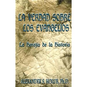 La Verdad Sobre los Evangelios (Spanish Edition)