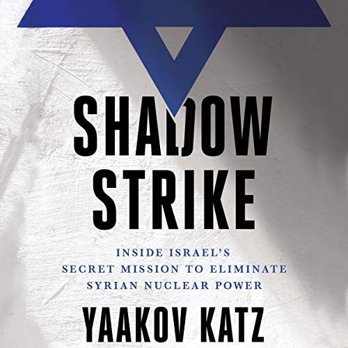 R.e.a.d Shadow Strike: Inside Israel's Secret Mission to Eliminate Syrian Nuclear Power EPUB