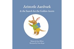 Aristotle Aardvark & the Search for the Golden Acorn: A Heartwarming Children’s Bedtime Story About Curiosity, Friendship, Happiness, and Finding What Really Matters