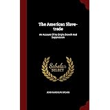 The American Slave-trade: An Account Of Its Origin, Growth And Suppression