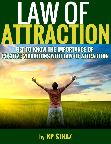 Law of Attraction :  Get to know the importance of positive vibrations with Law of Attraction (Positive Thinking Series Book 1)