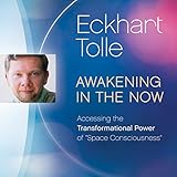 Awakening in the Now: Accessing the Transformational Power of 'Space Consciousness' by 