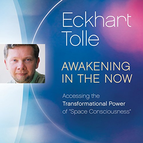 Awakening in the Now: Accessing the Transformational Power of 'Space Consciousness' by Eckhart Tolle