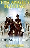 Epic Fantasy Adventure: The Angel's Blessing: Holy Paladin's Quest: Book 1 (Sword and Sorcery Epic Fantasy Adventure Book With Dragons and Magic)