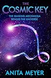 The Cosmic Key - The Guiding Mechanism Behind The Universe: Full Color Edition by Anita Meyer