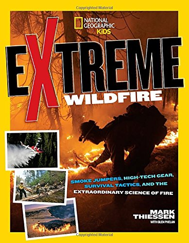 Extreme Wildfire: Smoke Jumpers, High-Tech Gear, Survival Tactics, and the Extraordinary Science of Fire